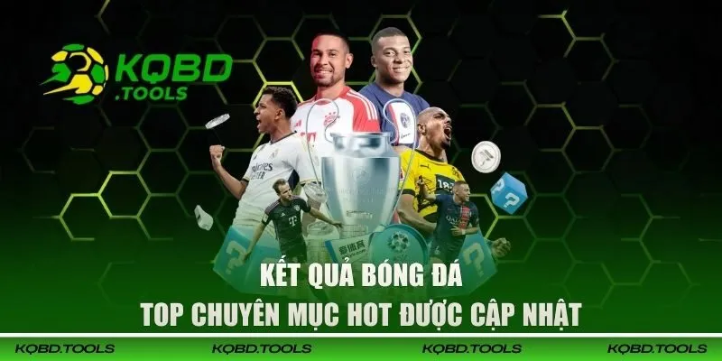 KQBD | Cập Nhật Kết Quả Bóng Đá Trực Tuyến 24/7 Hôm Nay 35 Top chuyên mục hot trên kênh