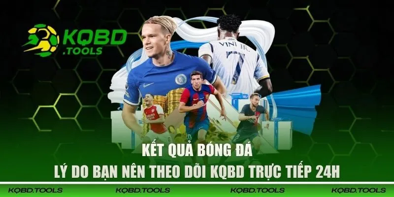 KQBD | Cập Nhật Kết Quả Bóng Đá Trực Tuyến 24/7 Hôm Nay 33 Lý do bạn nên theo dõi KQBD trực tiếp 24h