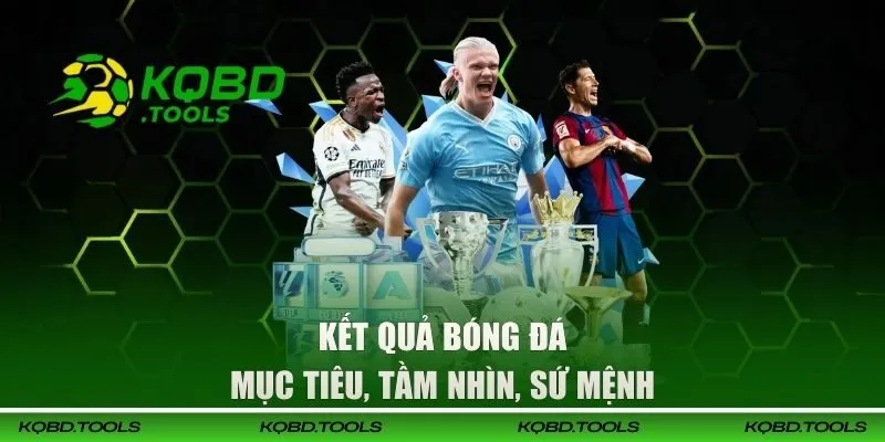 KQBD | Cập Nhật Kết Quả Bóng Đá Trực Tuyến 24/7 Hôm Nay 32 Mục tiêu, tầm nhìn, sứ mệnh KQBD